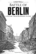 Battle of Berlin - World war ii: A History From Beginning to end (World war 2 Battles) (en Inglés)