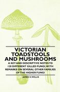 victorian toadstools and mushrooms - a key and descriptive notes to 120 different gilled fungi, with remarks on several other families of the higher f (en Inglés)