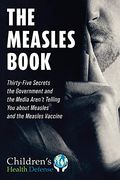 The Measles Book: Thirty-Five Secrets the Government and the Media Aren'T Telling you About Measles and the Measles Vaccine (Children’S Health Defense) (en Inglés)