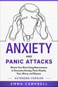 Anxiety and Panic Attacks: Rewire Your Brain Using Neuroscience to Overcome Anxiety, Panic Attacks, Fear, Worry, and Shyness - Extended Version