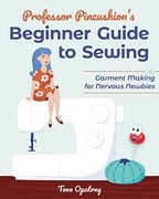 Professor Pincushion'S Beginner Guide to Sewing: Garment Making for Nervous Newbies (en Inglés)
