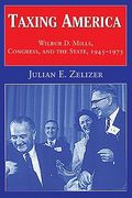 Taxing America: Wilbur d. Mills, Congress, and the State, 1945 1975 (en Inglés)
