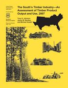 The South's Timber Industry- An Assessment of Timber Product Output and Use,2007 (en Inglés)