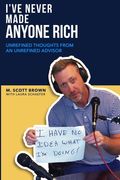 I've Never Made Anyone Rich: Unrefined Thoughts from An Unrefined Advisor (en Inglés)