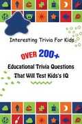 Interesting Trivia For Kids: Over 200+ Educational Trivia Questions That Will Test Kids's IQ (en Inglés)
