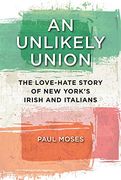 An Unlikely Union: The Love-Hate Story of New York's Irish and Italians