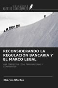 RECONSIDERANDO LA REGULACIÓN BANCARIA Y EL MARCO LEGAL. UNA PERSPECTIVA LEGAL TRANSNACIONAL Y COMPARATIVA (in Spanish)