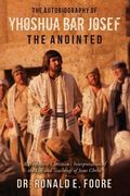 The Autobiography of Yhoshua bar Josef the Anointed: A Progressive Christian's Interpretation of the Life and Teachings of Jesus Christ (en Inglés)