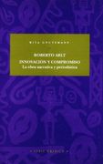Roberto Arlt: innovación y compromiso.: La obra narrativa y periodística. (Serie América)