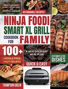 Ninja Foodi Smart xl Grill Cookbook for Family: Ninja Foodi Smart xl 6-In-1 Indoor Grill and air Fryer Cookbook|100+ Hassle-Free Tasty Recipes| a Healthy 28-Day Meal Plan 