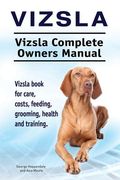 Vizsla. Vizsla Complete Owners Manual. Vizsla book for care, costs, feeding, grooming, health and training. (en Inglés)