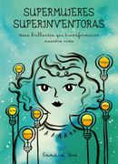 Supermujeres, Superinventoras: Ideas Brillantes que Transformaron Nuestra Vida
