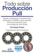Todo sobre Producción Pull: Diseño, implantación y mantenimiento de Kanban, CONWIP y otros sistemas Pull de la producción Lean. Con prólogo de John Shook