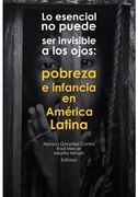 Lo Esencial No Puede Ser Invisible A Los Ojos: Pobreza E Infancia En America Latina