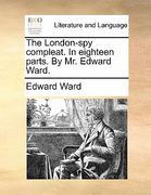 the london-spy compleat. in eighteen parts. by mr. edward ward. (en Inglés)