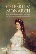 The Celebrity Monarch: Empress Elisabeth and the Modern Female Portrait (en Inglés)