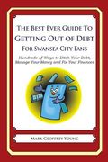 The Best Ever Guide to Getting Out of Debt for Swansea City Fans: Hundreds of Ways to Ditch Your Debt, Manage Your Money and Fix Your Finances (en Inglés)