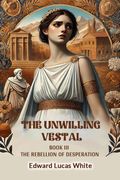 The Unwilling Vestal Book iii the Rebellion of Desperation (en Inglés)