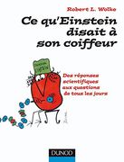 Ce Qu'einstein Disait à son Coiffeur - des Réponses Scientifiques aux Questions de Tous les Jours: Des Réponses Scientifiques aux Questions de Tous les Jours: