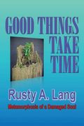 Good Things Take Time: Metamorphosis of a Damaged Soul (en Inglés)