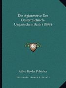 Die Agioreserve Der Oesterreichisch-Ungarischen Bank (1898) (en Alemán)