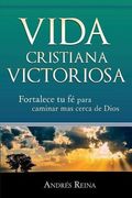 Vida Cristiana Victoriosa: Fortalece tu fe para caminar más cerca de Dios (in Spanish)