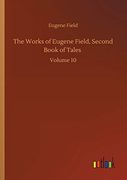 The Works of Eugene Field, Second Book of Tales: Volume 10