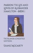 Passion: The Life and Loves of Alexander Hamilton - Book 1: The Islands (Unedited Edition) (en Inglés)