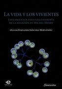 VIDA Y LOS VIVIENTES LINEAMIENTOS PARA UNA FILOSOFIA DE LA RELIGION EN MICHEL HENRY, LA