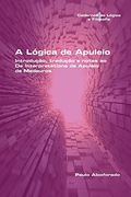 A Lógica de Apuleio. Introdução, Tradução e Notas ao de Interpretatione de Apuleio de Madaurosa Lógica de Apuleio. Introdução, Tradução e Notas ao de Interpretatione de Apuleio de Madaurosa (en Portugués)