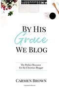 By His Grace We Blog: The Perfect Resource for the Christian Blogger