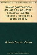 Relatos gastronómicos del Cádiz de las Cortes : anécdotas, cuentos, leyendas y recetas de la cocina de 1812