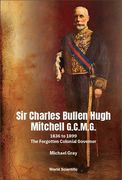 Sir Charles Bullen Hugh Mitchell G.C.M.G.: 1836 to 1899 - The Forgotten Colonial Governor