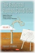 The Rational Human Condition: Kantian Ethics and Human Existence: A Study in Moral Philosophy: Volume 3 - Kantian Ethics and Human Existence - a Study in Moral Philosophy (World Philosophy)
