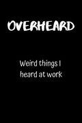Overheard: Weird things I heard at work