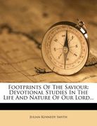 footprints of the saviour: devotional studies in the life and nature of our lord... (en Inglés)