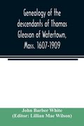 Genealogy of the descendants of Thomas Gleason of Watertown, Mass. 1607-1909 (en Inglés)