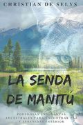 La Senda de Manitú: Poderosas enseñanzas ancestrales para encontrar paz y serenidad interior (in Spanish)