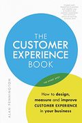 The Customer Experience Book: How to design, measure and improve customer experience in your business