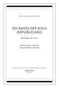 No Basta ser Solo Republicano: Antología de Textos: 12 (Clásicos e Inéditos del Derecho Público Español)