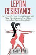 Leptin Resistance: Take Control of Your Leptin Hormone With Diet & Supplements to Lose Weight Naturally & Restore Your Health (Natural Health & Natural Cures Series) (en Inglés)