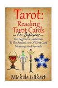 Tarot: Reading Tarot Cards: The Beginners Guidebook To The Ancient Art Of Tarot Card Meanings And Spreads (en Inglés)