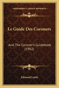 Le Guide Des Coroners: And The Coroner's Guidebook (1902) (in French)