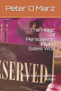 The Magic of Persuasion, Alpha Sales Wolf: How to Earn a Millon Dollars per Year (en Inglés)