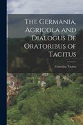 The Germania, Agricola and Dialogus de Oratoribus of Tacitus de Tacitus Cornelius(Legare Street pr) (en Inglés)