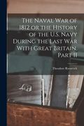 The Naval War of 1812 or the History of the U.S. Navy During the Last War With Great Britain, Part II (en Inglés)