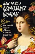How to be a Renaissance Woman: The Untold History of Beauty and Female Creativity