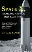 Space X: Starlink and Our Man Elon Musk Bringing NASA Astronauts to the space station and Mega Project To Colonize mars (en Inglés)
