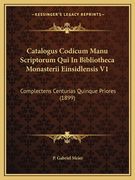 Catalogus Codicum Manu Scriptorum Qui In Bibliotheca Monasterii Einsidlensis V1: Complectens Centurias Quinque Priores (1899) (en Latin)