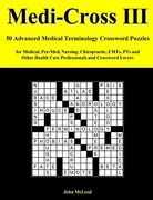 Medi-Cross Iii: 50 Advanced Medical Terminology Crossword Puzzles for Medical, Pre-Med, Nursing, Chiropractic, Emts, pts and Other Health Care Professionals and Crossword Lovers
